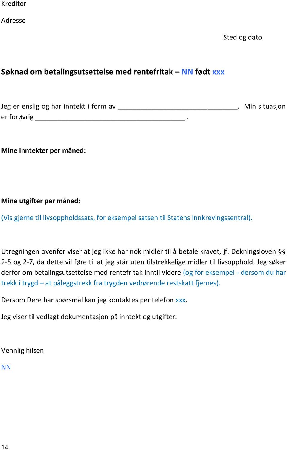 Utregningen ovenfor viser at jeg ikke har nok midler til å betale kravet, jf. Dekningsloven 2-5 og 2-7, da dette vil føre til at jeg står uten tilstrekkelige midler til livsopphold.