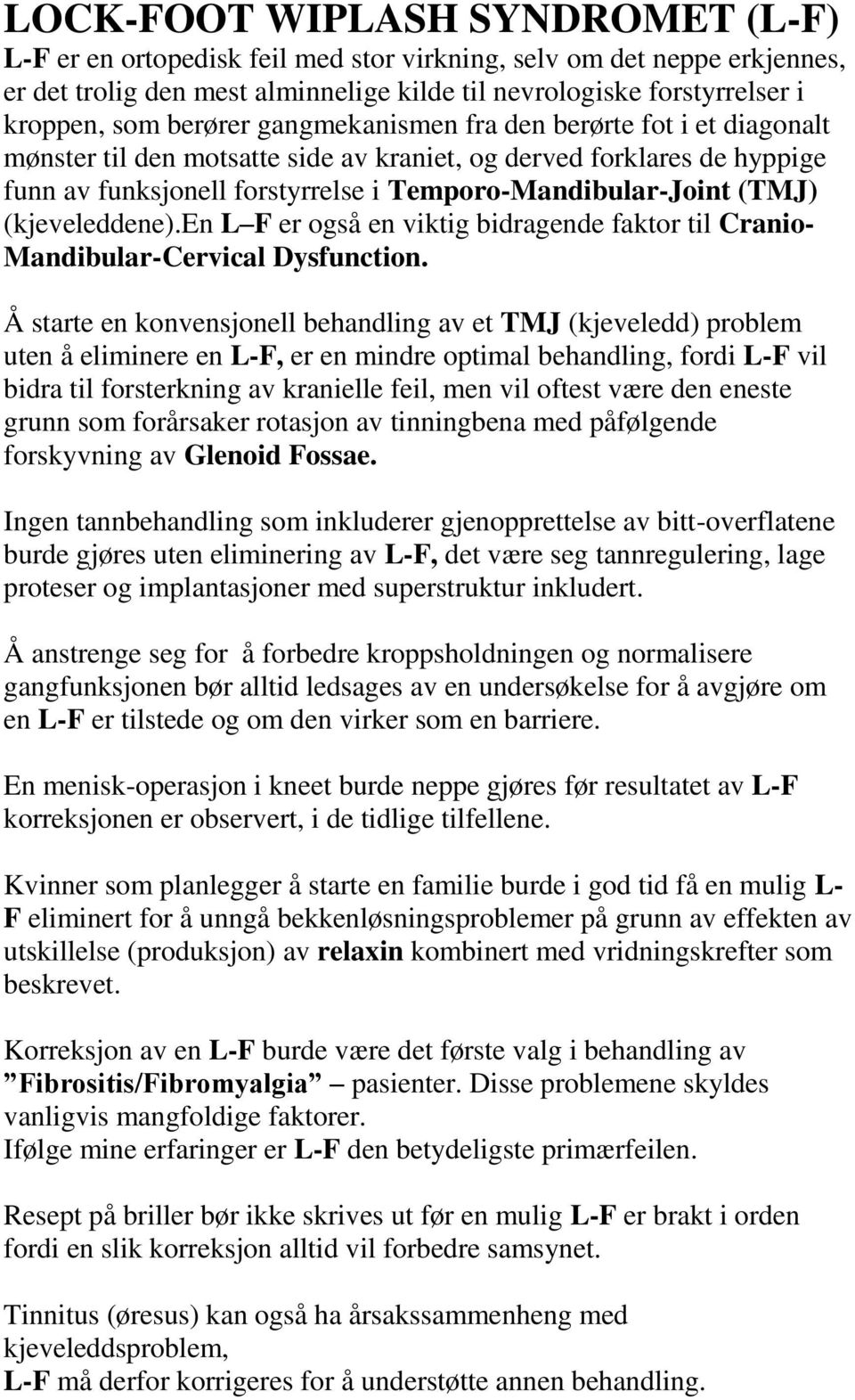 (kjeveleddene).en L F er også en viktig bidragende faktor til Cranio- Mandibular-Cervical Dysfunction.