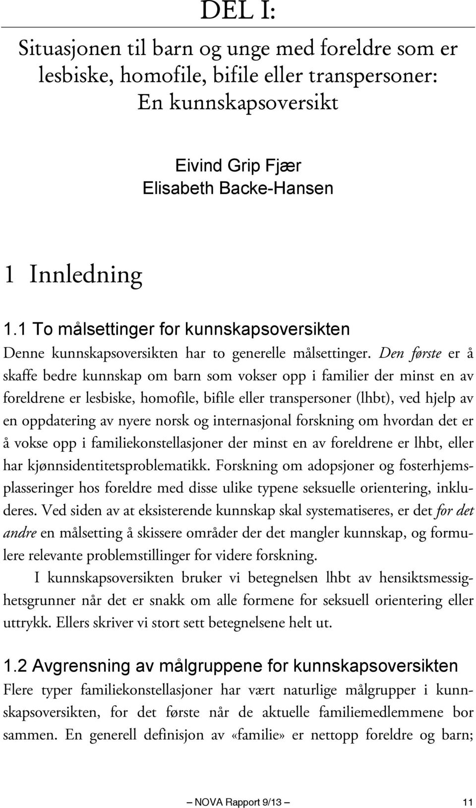 Den første er å skaffe bedre kunnskap om barn som vokser opp i familier der minst en av foreldrene er lesbiske, homofile, bifile eller transpersoner (lhbt), ved hjelp av en oppdatering av nyere norsk