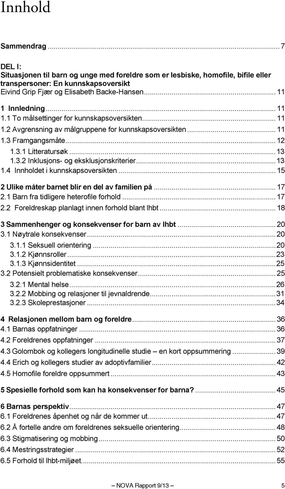 .. 13 1.4 Innholdet i kunnskapsoversikten... 15 2 Ulike måter barnet blir en del av familien på... 17 2.1 Barn fra tidligere heterofile forhold... 17 2.2 Foreldreskap planlagt innen forhold blant lhbt.