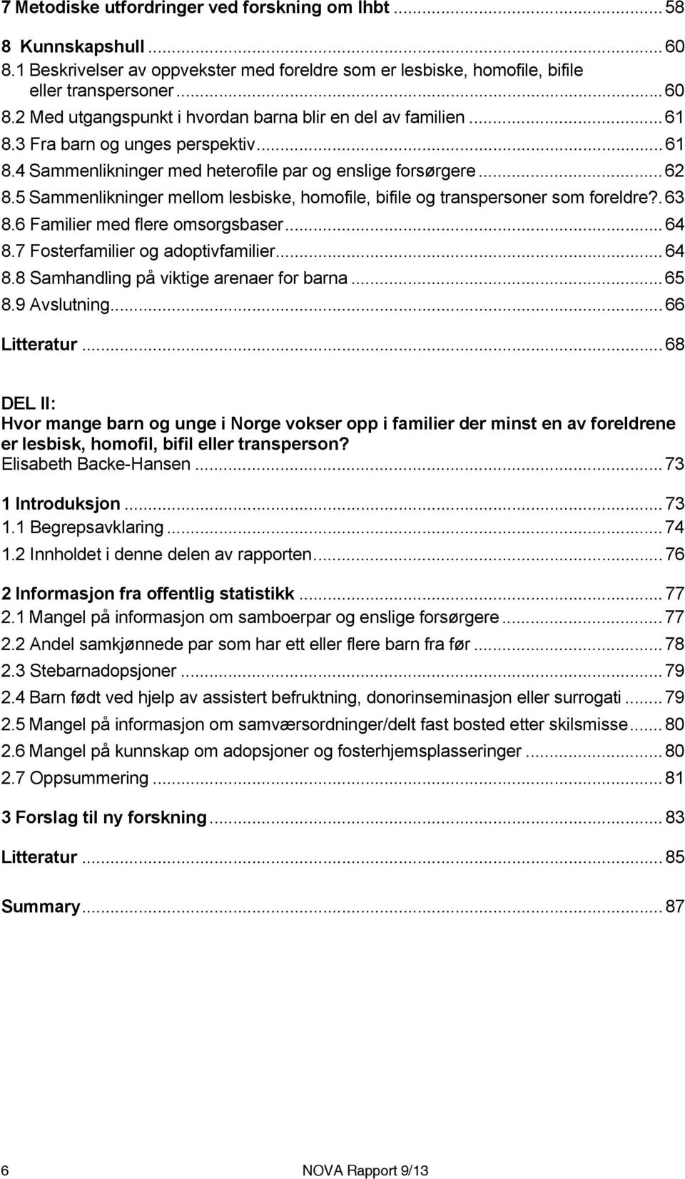 . 63 8.6 Familier med flere omsorgsbaser... 64 8.7 Fosterfamilier og adoptivfamilier... 64 8.8 Samhandling på viktige arenaer for barna... 65 8.9 Avslutning... 66 Litteratur.