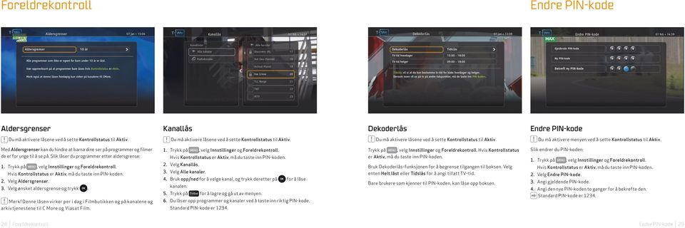 Hvis Kontrollstatus er Aktiv, må du taste inn PIN-koden. 2. Velg Aldersgrenser. 3. Velg ønsket aldersgrense og trykk. Merk!
