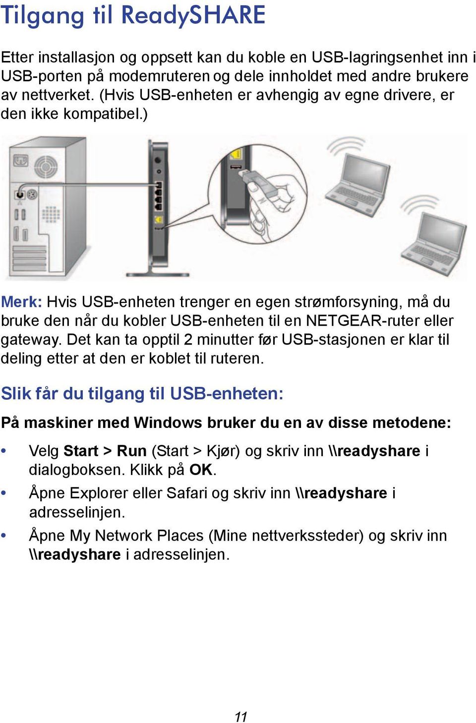 ) Merk: Hvis USB-enheten trenger en egen strømforsyning, må du bruke den når du kobler USB-enheten til en NETGEAR-ruter eller gateway.