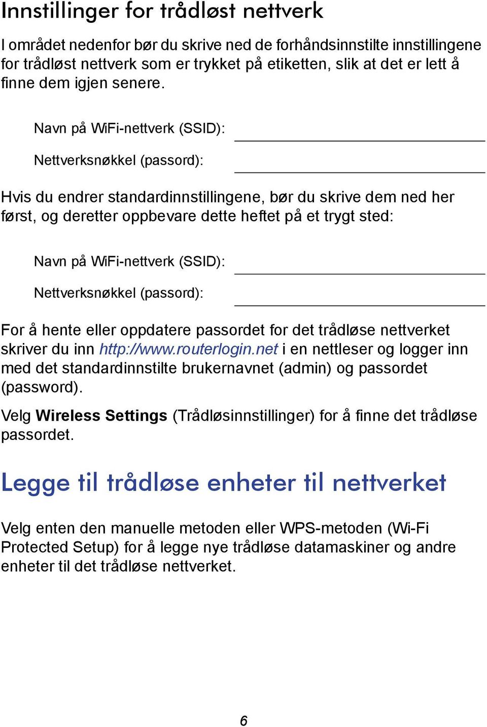 Navn på WiFi-nettverk (SSID): Nettverksnøkkel (passord): Hvis du endrer standardinnstillingene, bør du skrive dem ned her først, og deretter oppbevare dette heftet på et trygt sted: Navn på