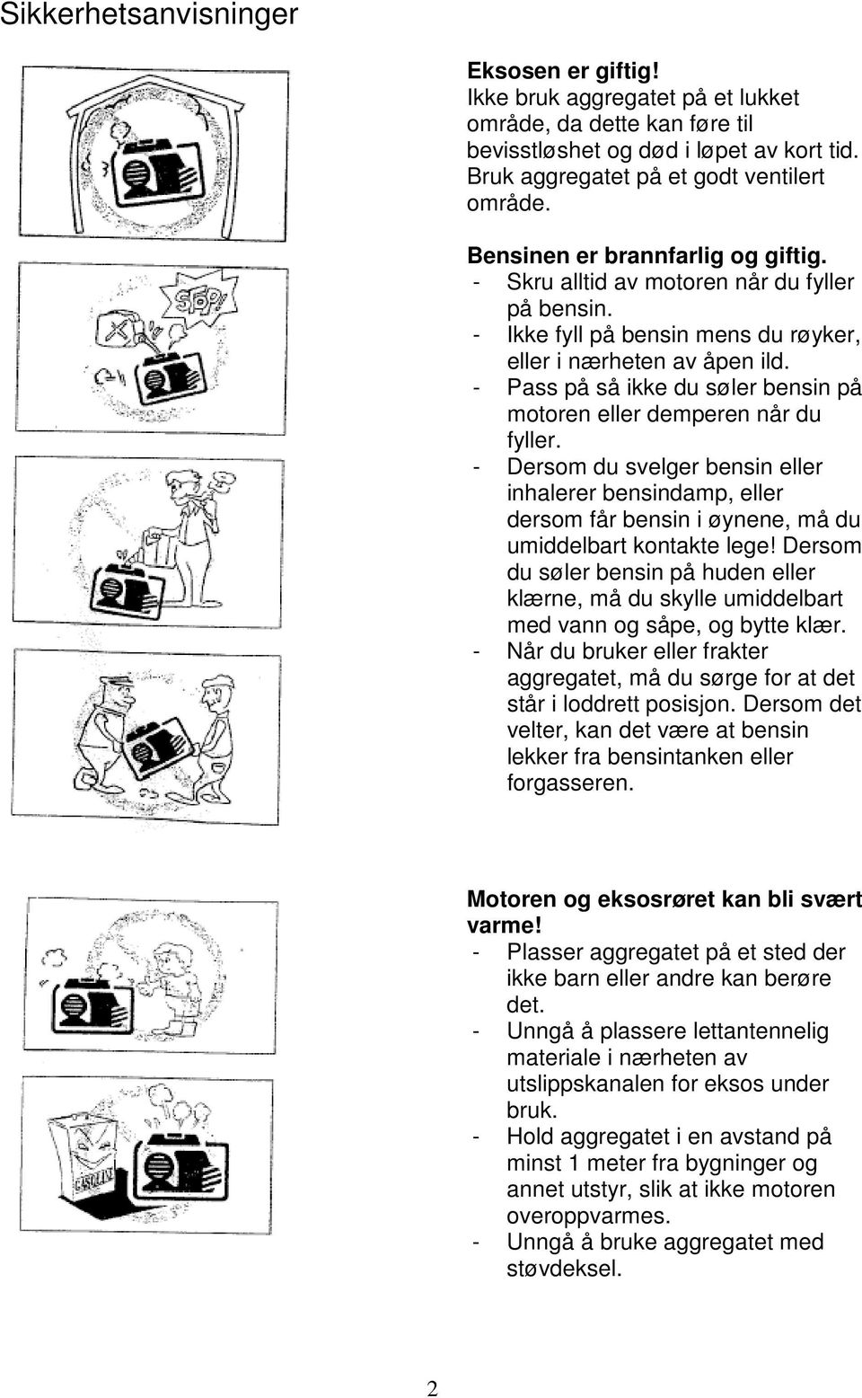 - Pass på så ikke du søler bensin på motoren eller demperen når du fyller. - Dersom du svelger bensin eller inhalerer bensindamp, eller dersom får bensin i øynene, må du umiddelbart kontakte lege!