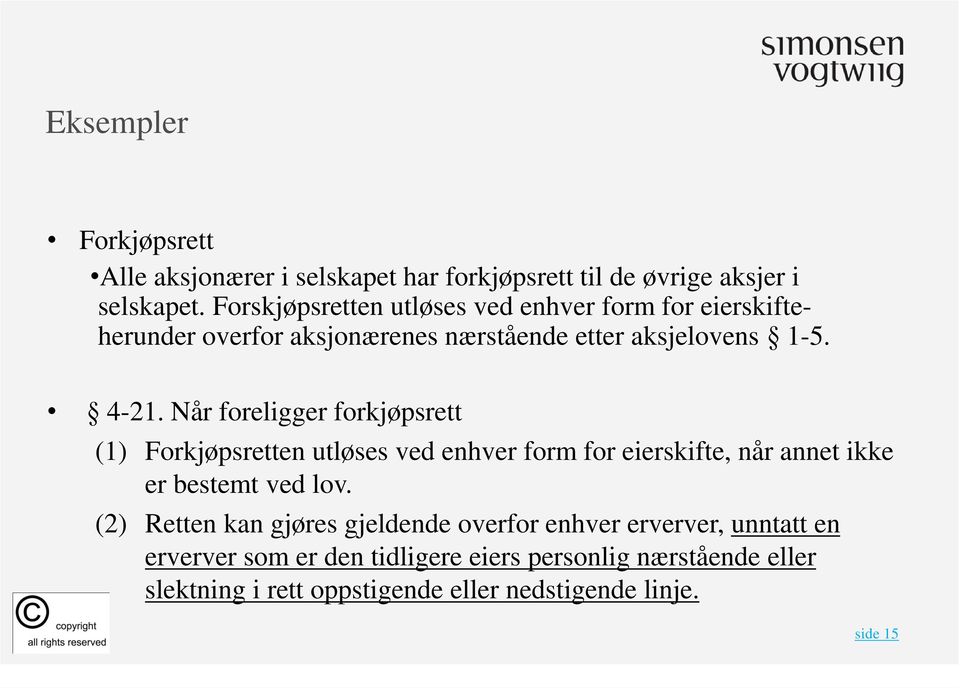 Når foreligger forkjøpsrett (1) Forkjøpsretten utløses ved enhver form for eierskifte, når annet ikke er bestemt ved lov.