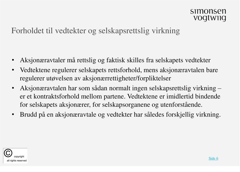 har som sådan normalt ingen selskapsrettslig virkning er et kontraktsforhold mellom partene.