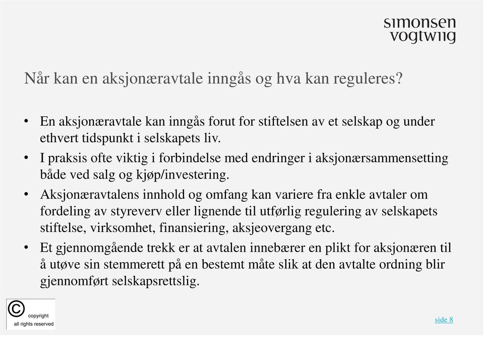 Aksjonæravtalens innhold og omfang kan variere fra enkle avtaler om fordeling av styreverv eller lignende til utførlig regulering av selskapets stiftelse,