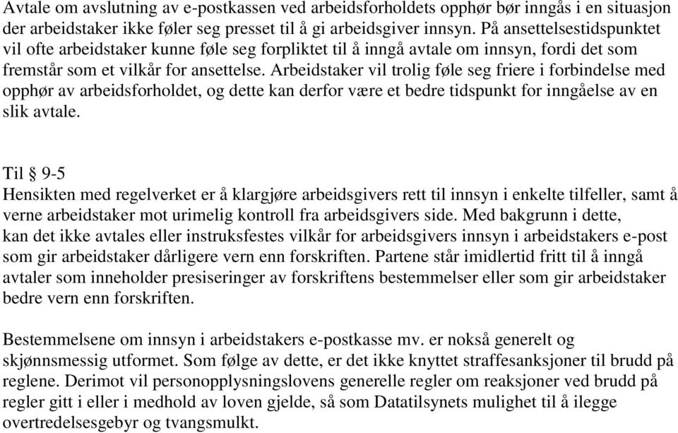 Arbeidstaker vil trolig føle seg friere i forbindelse med opphør av arbeidsforholdet, og dette kan derfor være et bedre tidspunkt for inngåelse av en slik avtale.