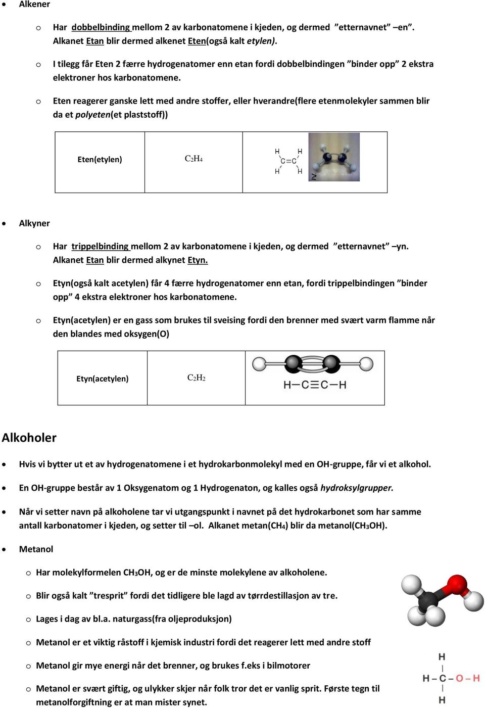 Eten reagerer ganske lett med andre stffer, eller hverandre(flere etenmlekyler sammen blir da et plyeten(et plaststff)) Eten(etylen) C2H4 Alkyner Har trippelbinding mellm 2 av karbnatmene i kjeden, g