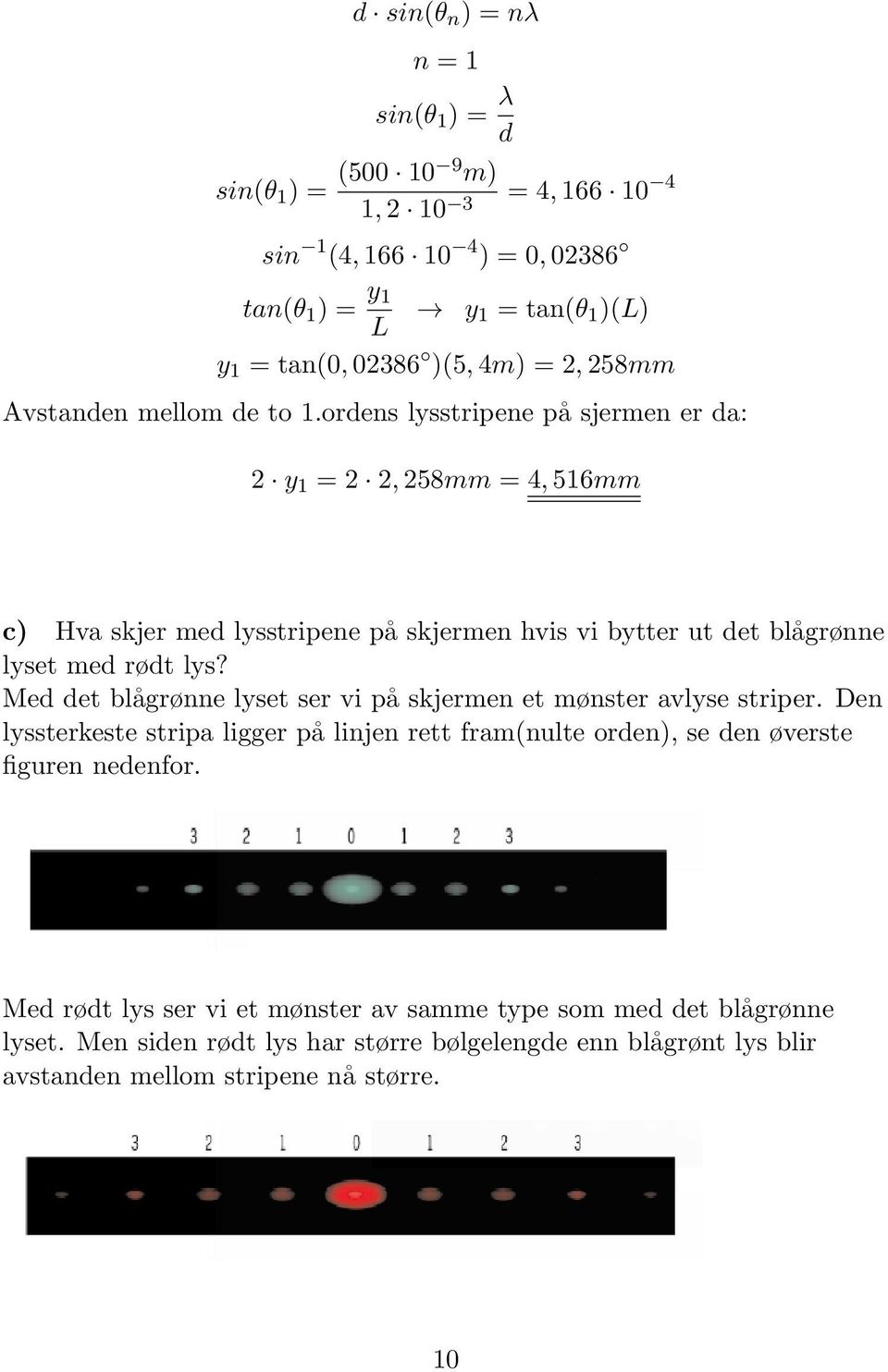 ordens lysstripene på sjermen er da: 2 y 1 = 2 2, 258mm = 4, 516mm c) Hva skjer med lysstripene på skjermen hvis vi bytter ut det blågrønne lyset med rødt lys?