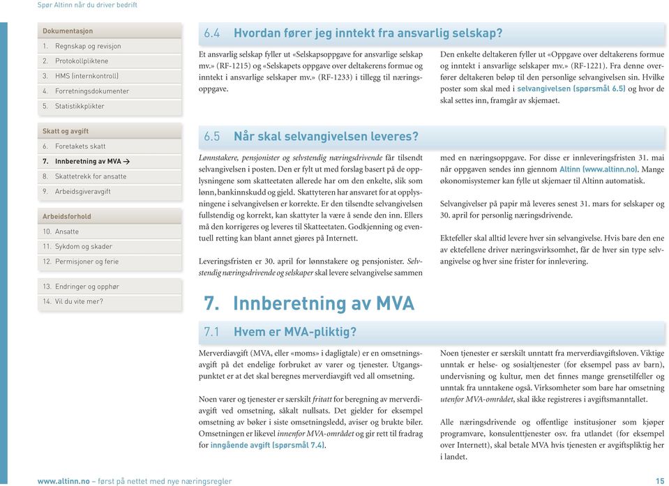 Den enkelte deltakeren fyller ut «Oppgave over deltakerens formue og inntekt i ansvarlige selskaper mv.» (RF-1221). Fra denne overfører deltakeren beløp til den personlige selvangivelsen sin.