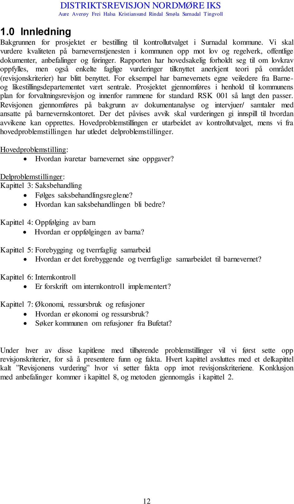 Rapporten har hovedsakelig forholdt seg til om lovkrav oppfylles, men også enkelte faglige vurderinger tilknyttet anerkjent teori på området (revisjonskriterier) har blitt benyttet.