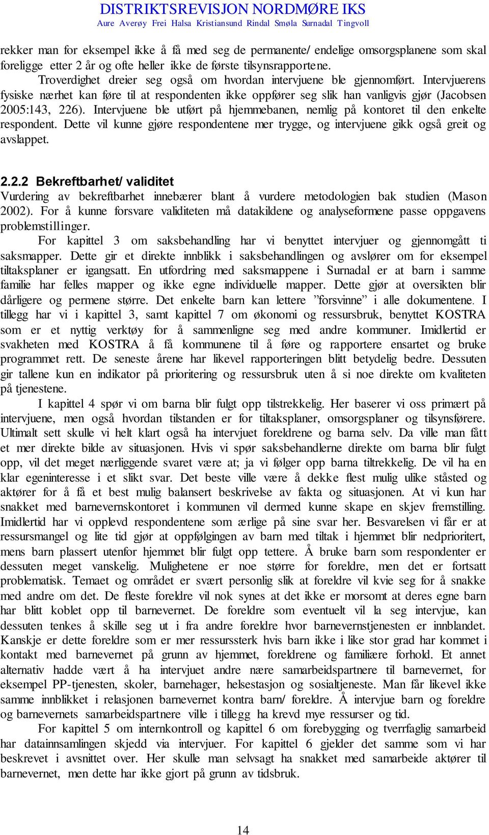 Intervjuene ble utført på hjemmebanen, nemlig på kontoret til den enkelte respondent. Dette vil kunne gjøre respondentene mer trygge, og intervjuene gikk også greit og avslappet. 2.