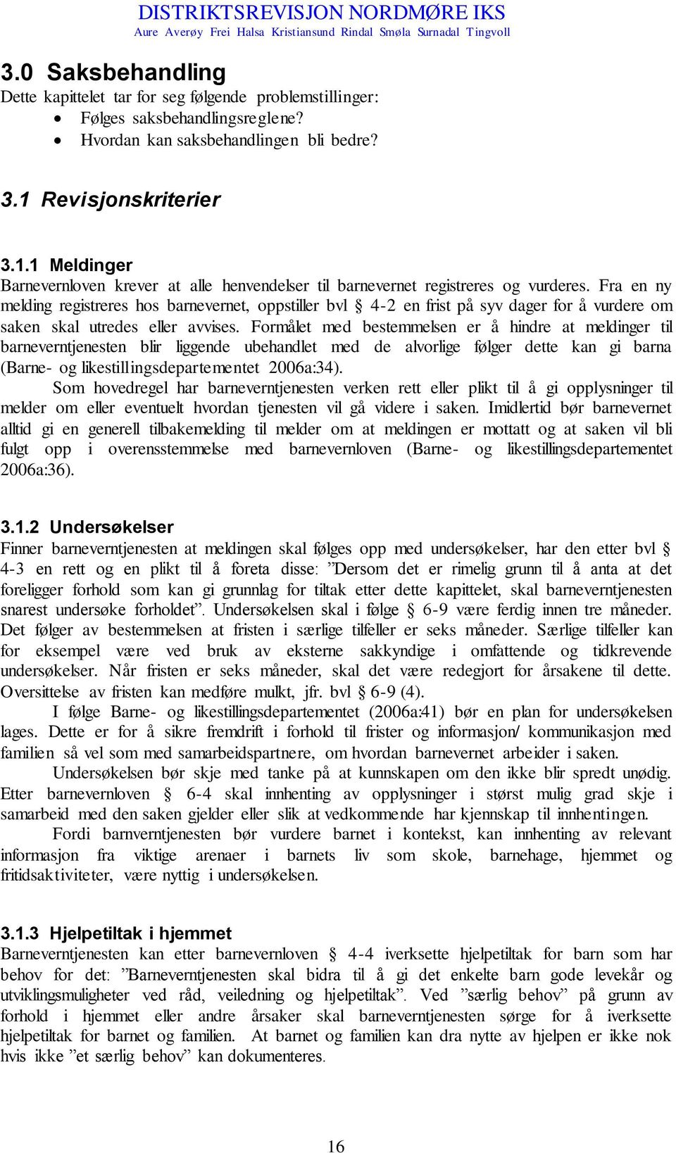 Fra en ny melding registreres hos barnevernet, oppstiller bvl 4-2 en frist på syv dager for å vurdere om saken skal utredes eller avvises.