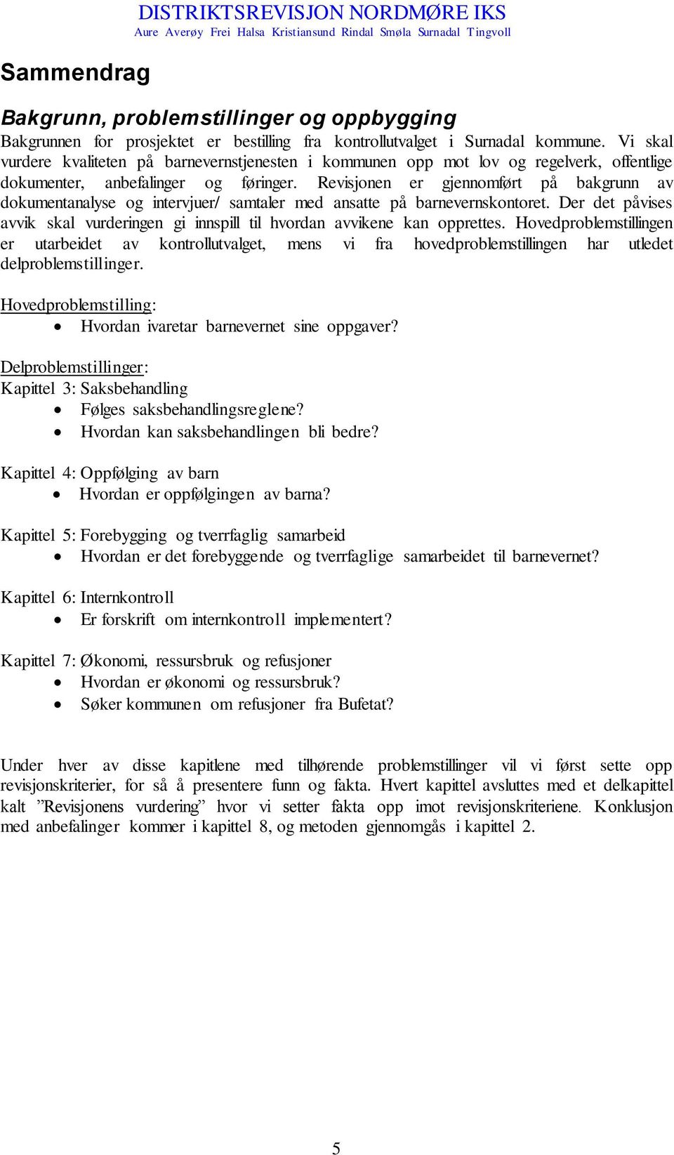 Revisjonen er gjennomført på bakgrunn av dokumentanalyse og intervjuer/ samtaler med ansatte på barnevernskontoret.