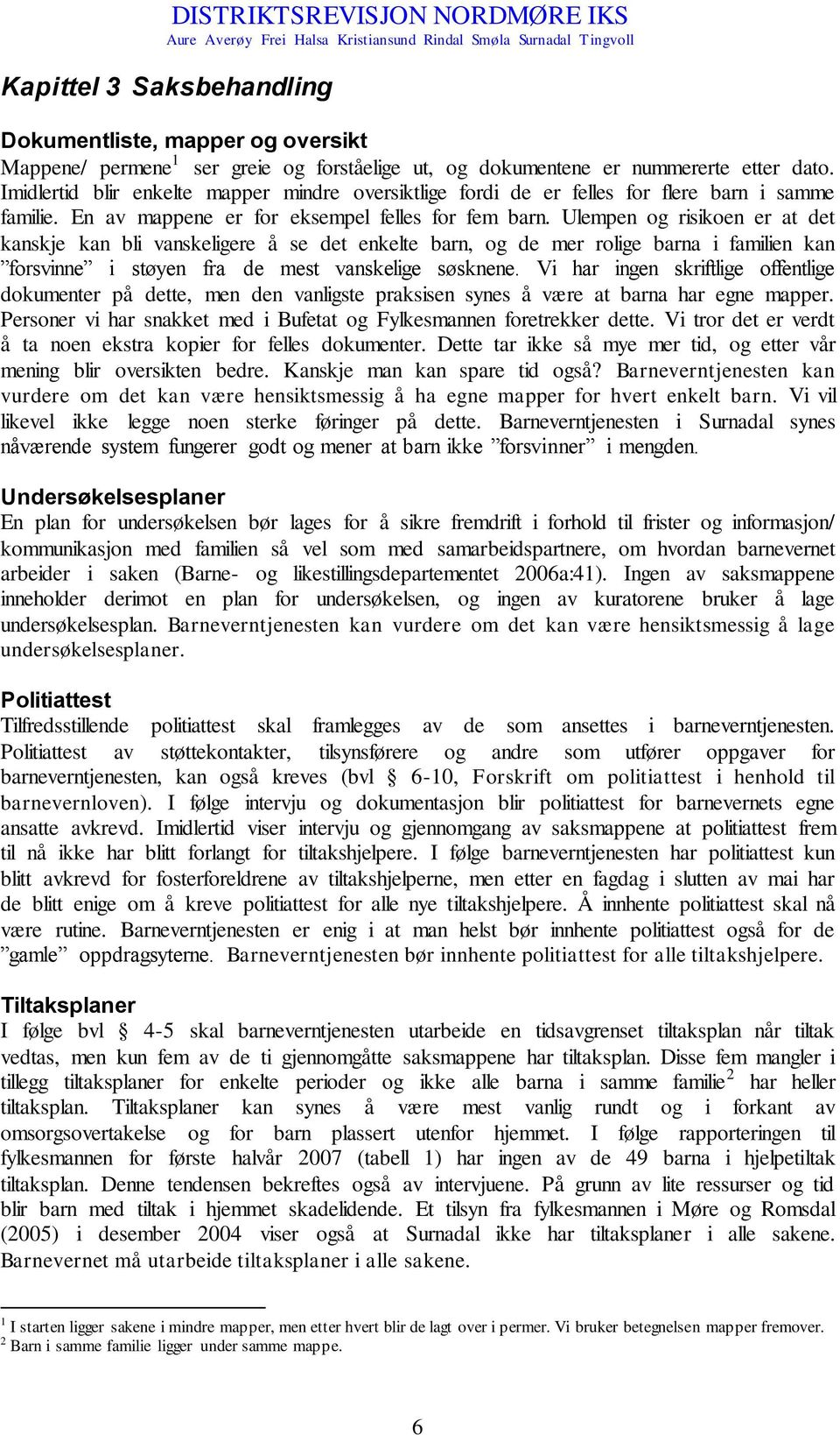 Ulempen og risikoen er at det kanskje kan bli vanskeligere å se det enkelte barn, og de mer rolige barna i familien kan forsvinne i støyen fra de mest vanskelige søsknene.