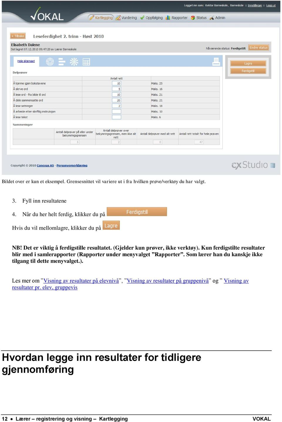 Kun ferdigstilte resultater blir med i samlerapporter (Rapporter under menyvalget Rapporter. Som lærer han du kanskje ikke tilgang til dette menyvalget.).