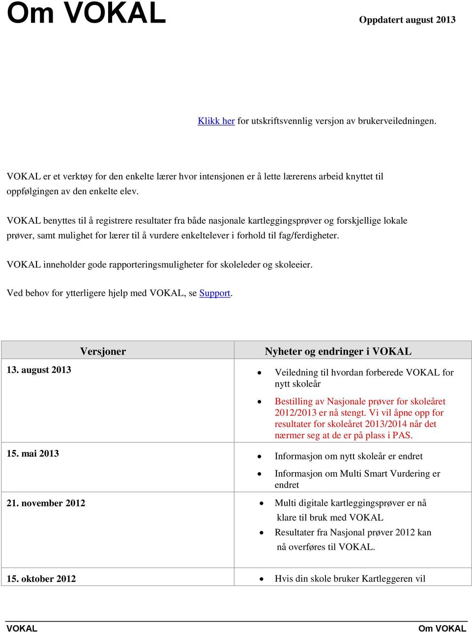 VOKAL benyttes til å registrere resultater fra både nasjonale kartleggingsprøver og forskjellige lokale prøver, samt mulighet for lærer til å vurdere enkeltelever i forhold til fag/ferdigheter.