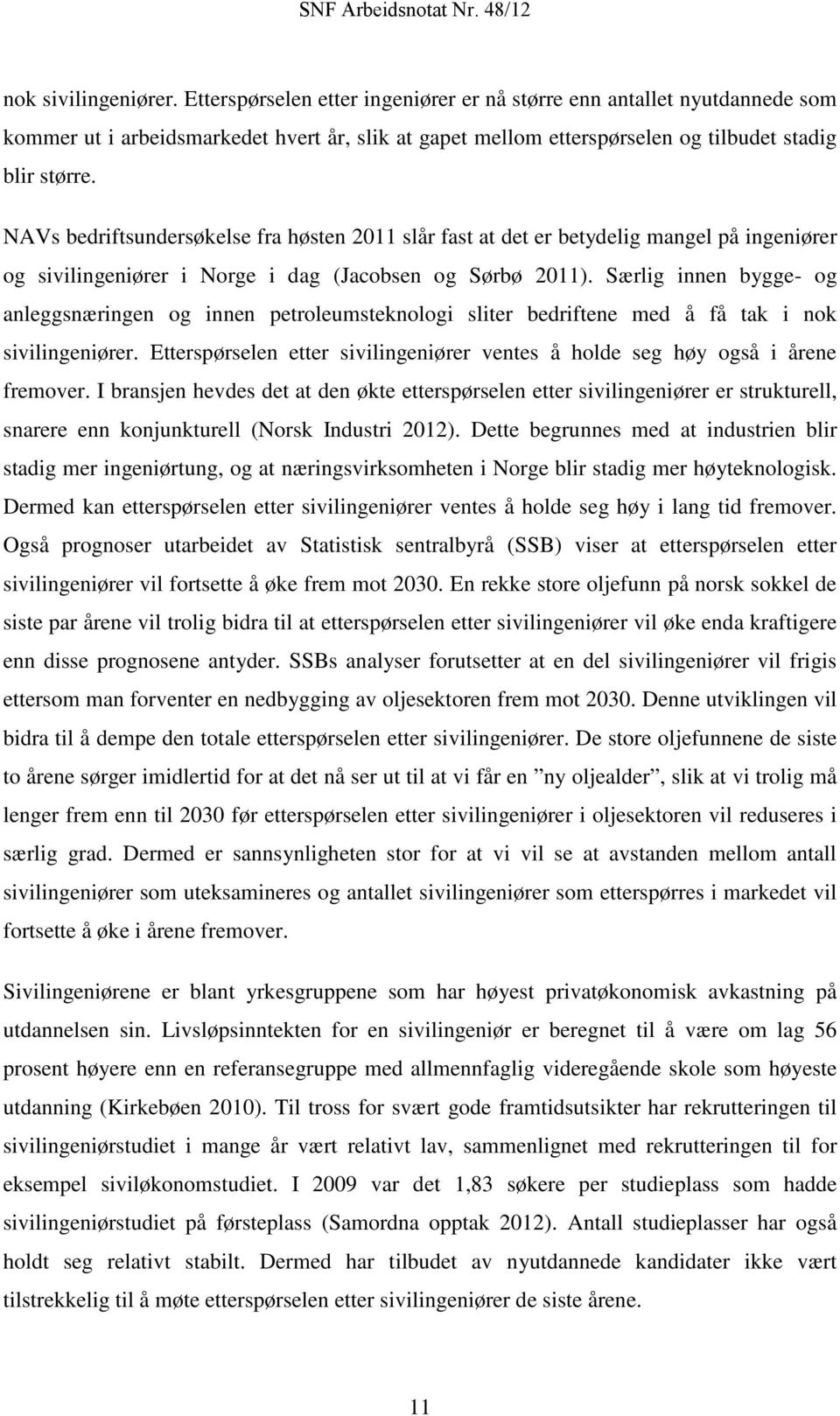 Særlig innen bygge- og anleggsnæringen og innen petroleumsteknologi sliter bedriftene med å få tak i nok sivilingeniører.