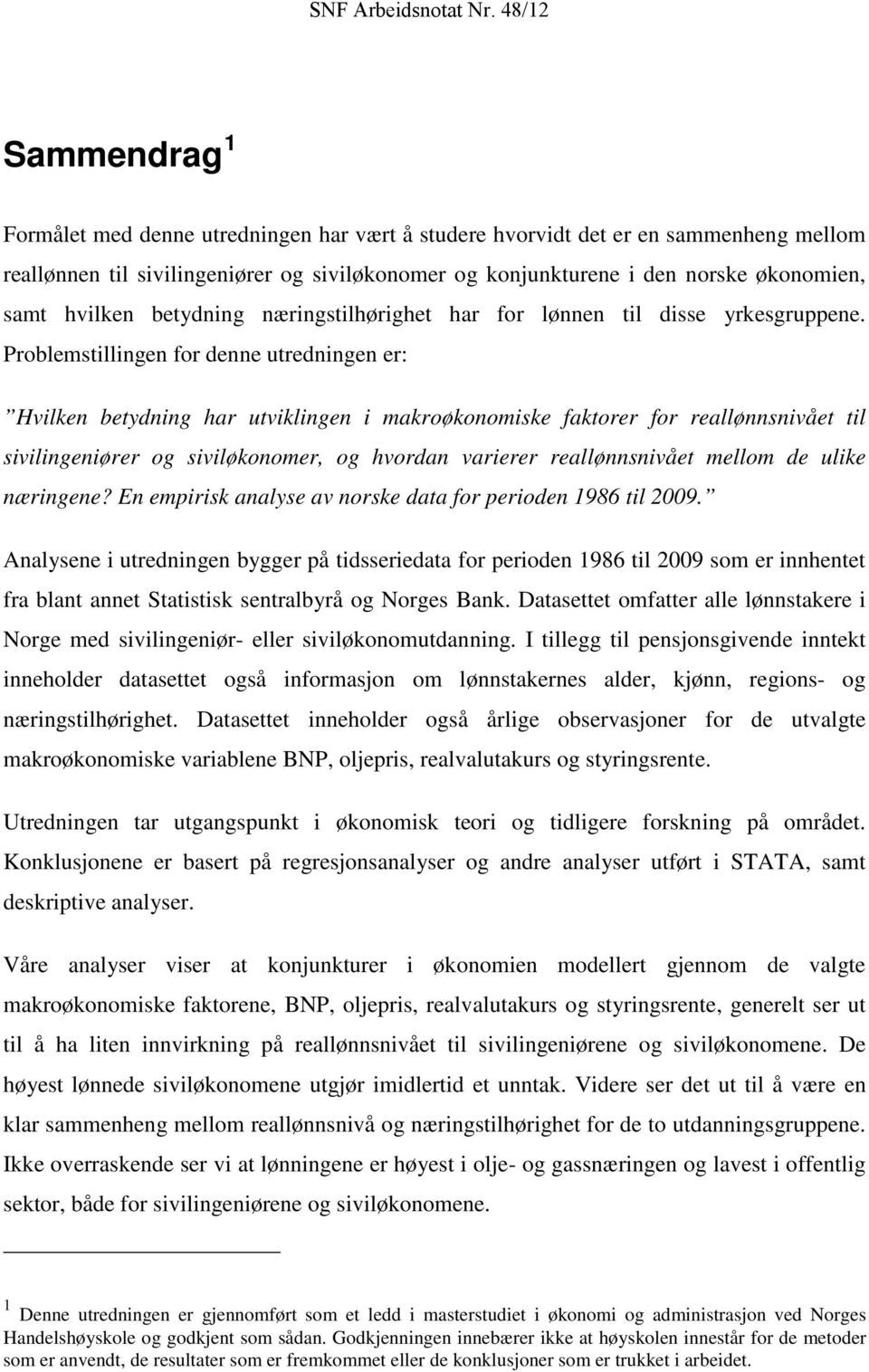 Problemstillingen for denne utredningen er: Hvilken betydning har utviklingen i makroøkonomiske faktorer for reallønnsnivået til sivilingeniører og siviløkonomer, og hvordan varierer reallønnsnivået