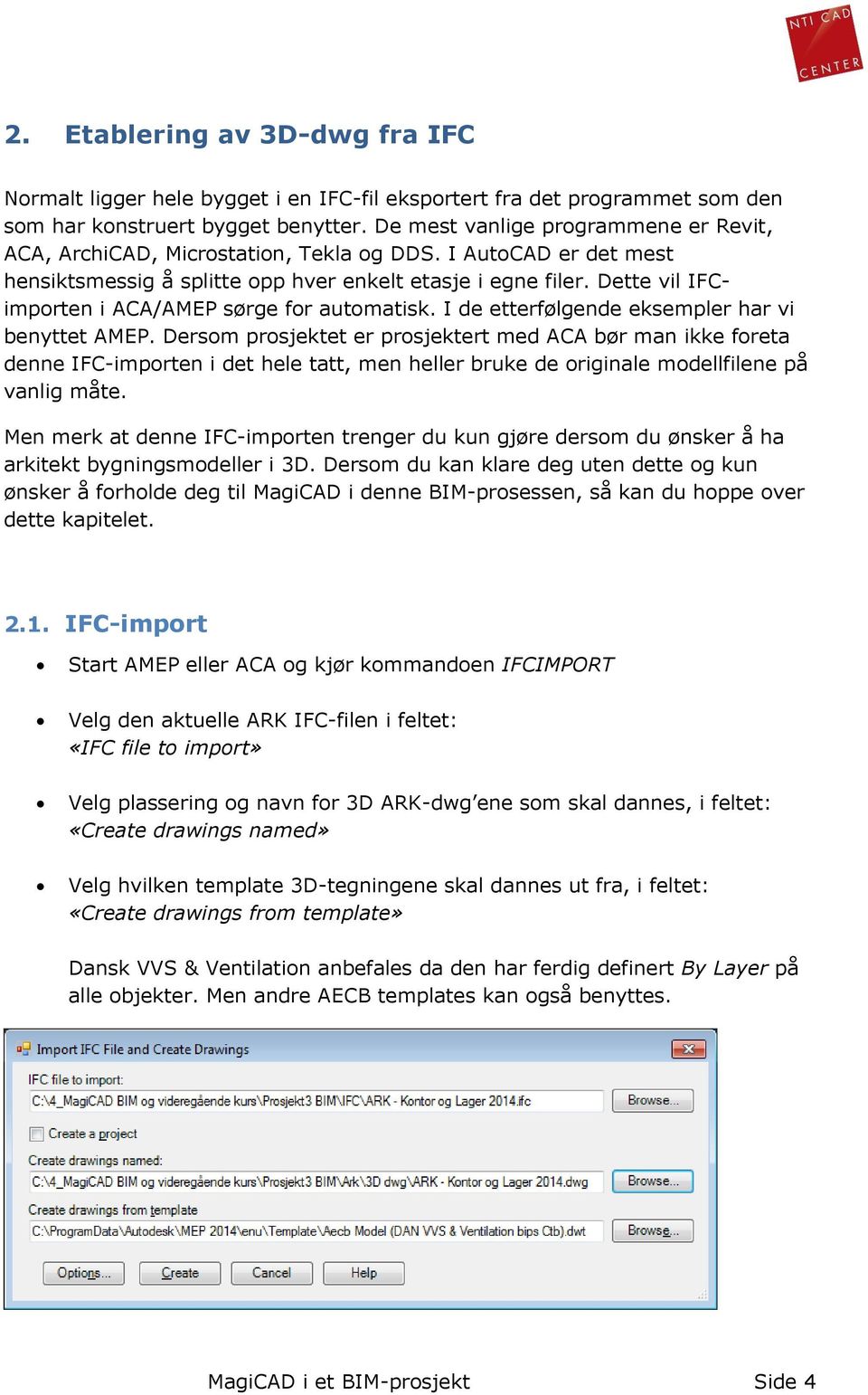 Dette vil IFCimporten i ACA/AMEP sørge for automatisk. I de etterfølgende eksempler har vi benyttet AMEP.
