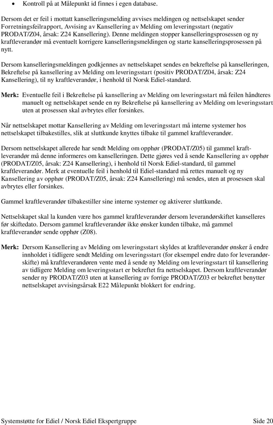 Z24 Kansellering). Denne meldingen stopper kanselleringsprosessen og ny kraftleverandør må eventuelt korrigere kanselleringsmeldingen og starte kanselleringsprosessen på nytt.