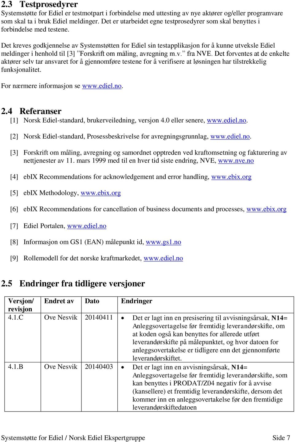 Det kreves godkjennelse av Systemstøtten for Ediel sin testapplikasjon for å kunne utveksle Ediel meldinger i henhold til [3] Forskrift om måling, avregning m.v. fra NVE.