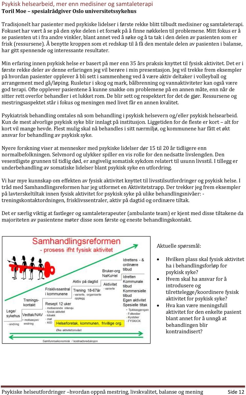 Mitt fokus er å se pasienten ut i fra andre vinkler, blant annet ved å søke og å ta tak i den delen av pasienten som er frisk (ressursene).