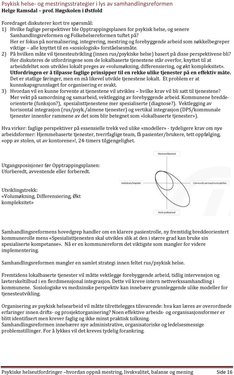 Her er fokus på normalisering, integrering, mestring og forebyggende arbeid som nøkkelbegreper viktige alle knyttet til en «sosiologisk» forståelsesmåte.