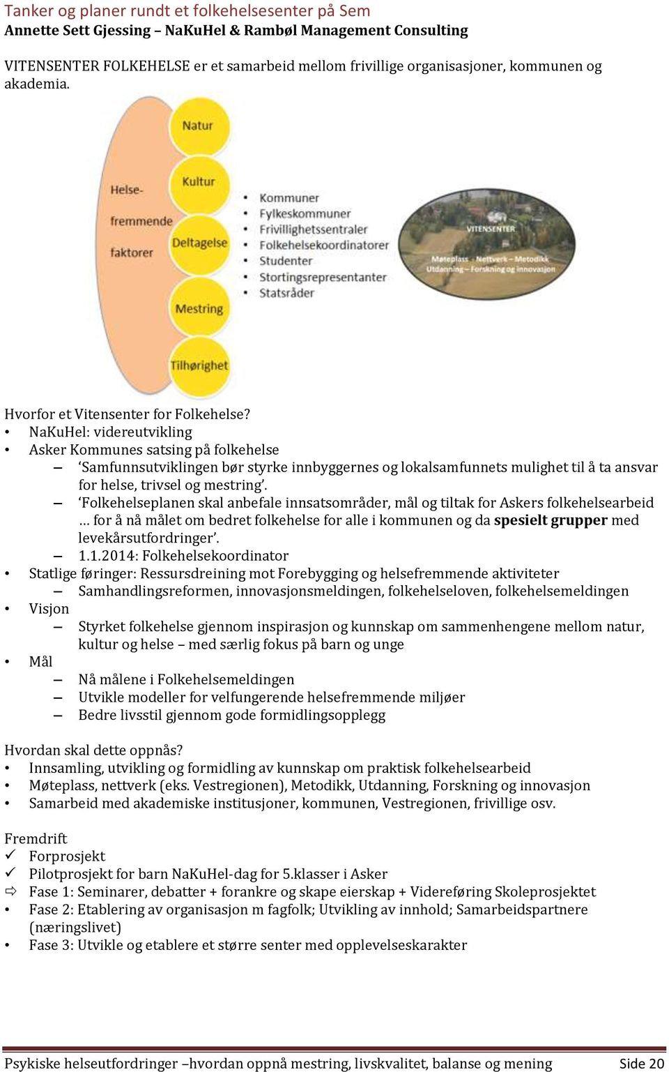 NaKuHel: videreutvikling Asker Kommunes satsing på folkehelse Samfunnsutviklingen bør styrke innbyggernes og lokalsamfunnets mulighet til å ta ansvar for helse, trivsel og mestring.