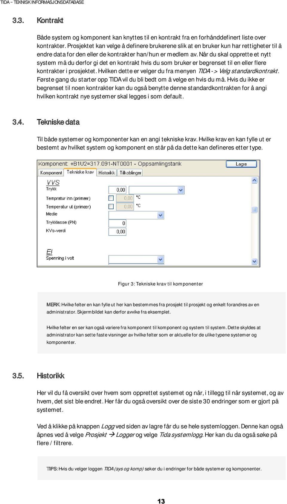 Når du skal opprette et nytt system må du derfor gi det en kontrakt hvis du som bruker er begrenset til en eller flere kontrakter i prosjektet.