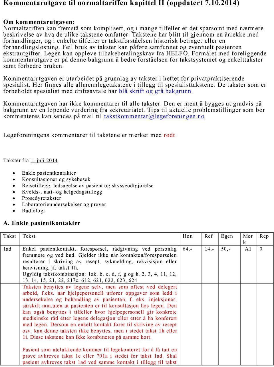 Takstene har blitt til gjennom en årrekke med forhandlinger, og i enkelte tilfeller er takstforståelsen historisk betinget eller en forhandlingsløsning.