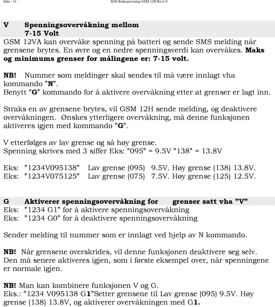 Benytt G kommando for å aktivere overvåkning etter at grenser er lagt inn. Straks en av grensene brytes, vil GSM 12H sende melding, og deaktivere overvåkningen.