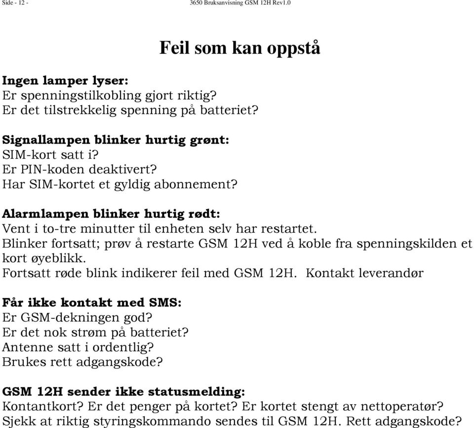 Blinker fortsatt; prøv å restarte GSM 12H ved å koble fra spenningskilden et kort øyeblikk. Fortsatt røde blink indikerer feil med GSM 12H.