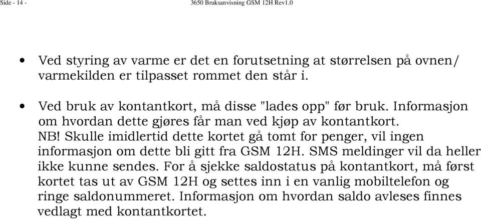 Skulle imidlertid dette kortet gå tomt for penger, vil ingen informasjon om dette bli gitt fra GSM 12H. SMS meldinger vil da heller ikke kunne sendes.