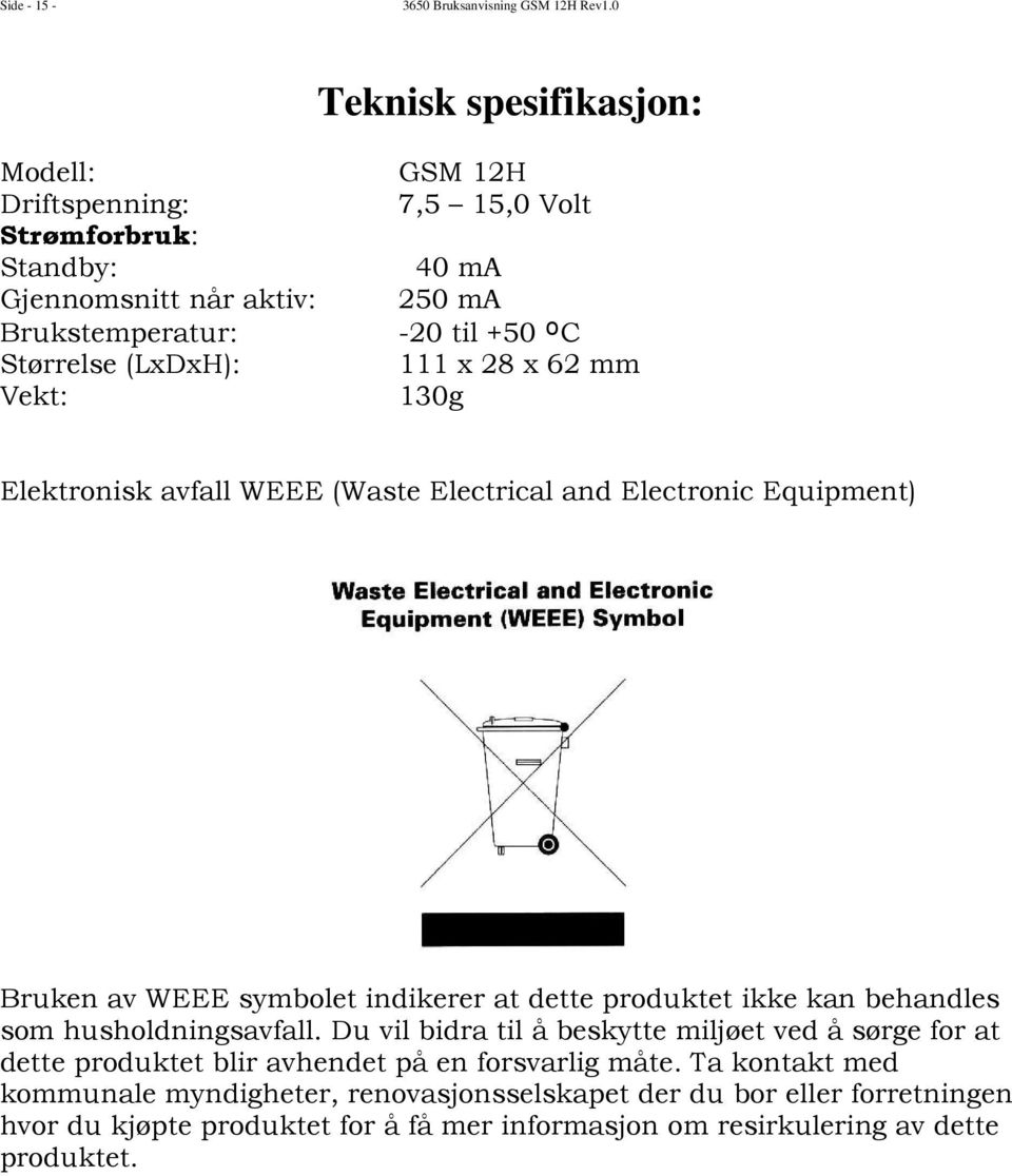 produktet ikke kan behandles som husholdningsavfall. Du vil bidra til å beskytte miljøet ved å sørge for at dette produktet blir avhendet på en forsvarlig måte.