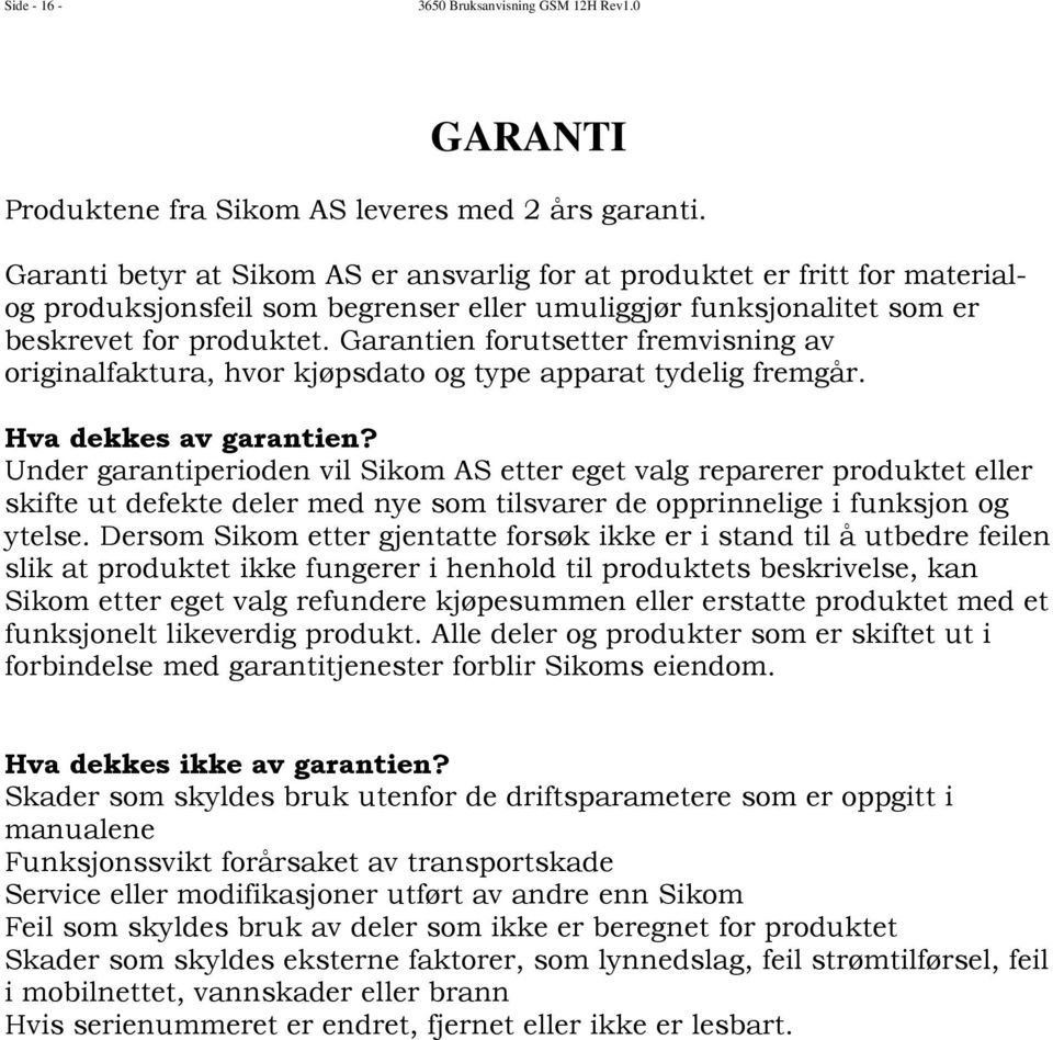 Garantien forutsetter fremvisning av originalfaktura, hvor kjøpsdato og type apparat tydelig fremgår. Hva dekkes av garantien?