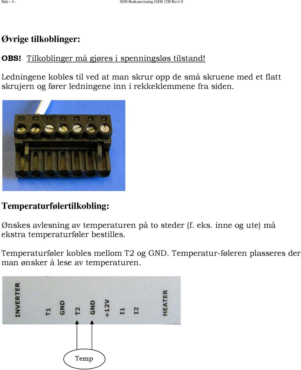 rekkeklemmene fra siden. Temperaturfølertilkobling: Ønskes avlesning av temperaturen på to steder (f. eks.