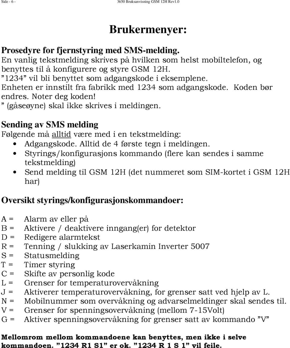 Sending av SMS melding Følgende må alltid være med i en tekstmelding: Adgangskode. Alltid de 4 første tegn i meldingen.