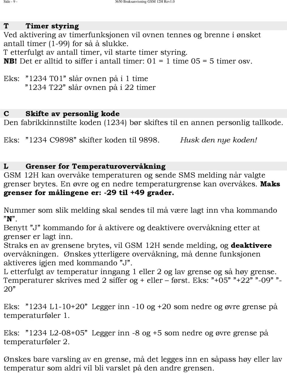 Eks: 1234 T01 slår ovnen på i 1 time 1234 T22 slår ovnen på i 22 timer C Skifte av personlig kode Den fabrikkinnstilte koden (1234) bør skiftes til en annen personlig tallkode.