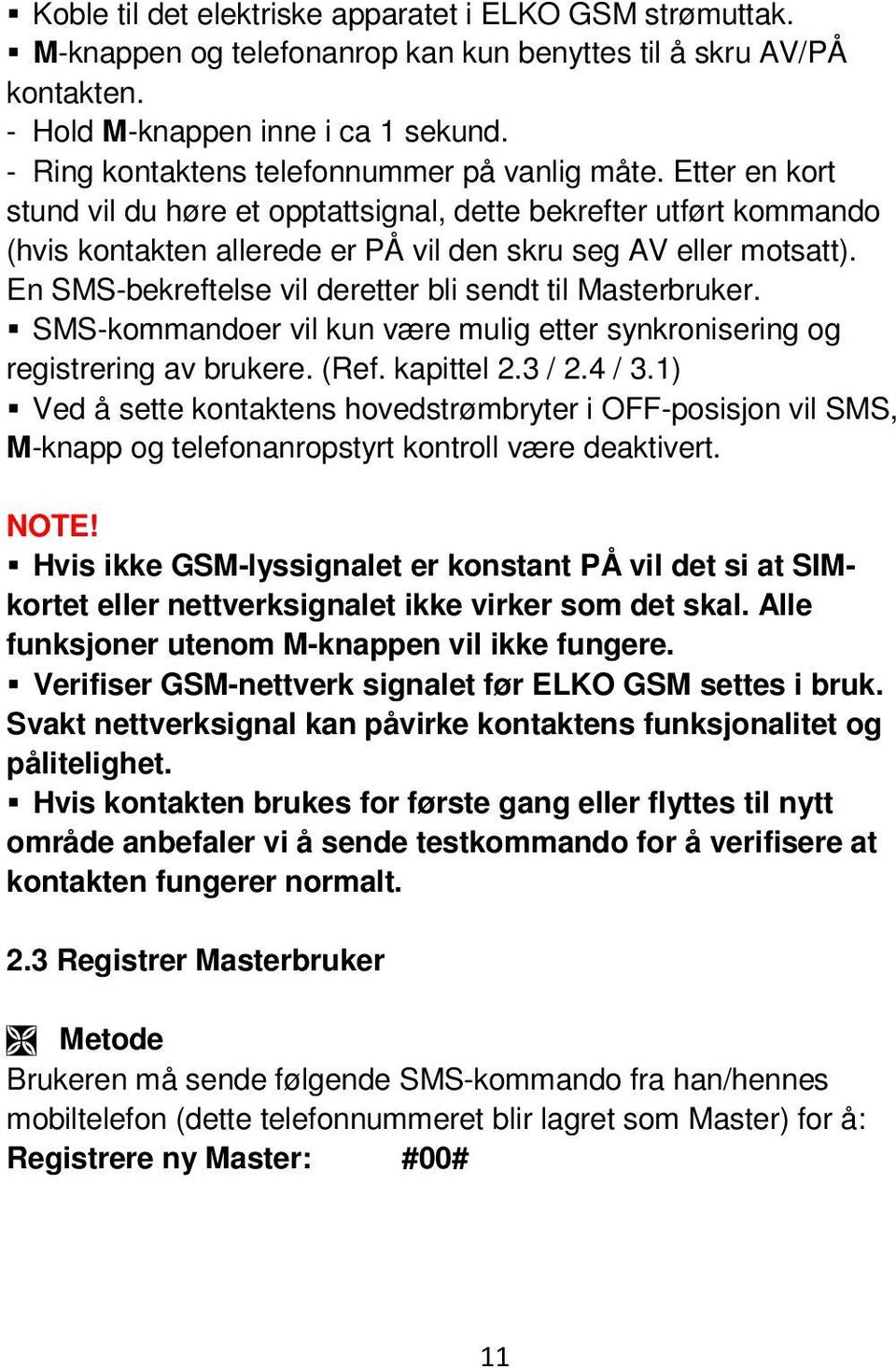 En SMS-bekreftelse vil deretter bli sendt til Masterbruker. SMS-kommandoer vil kun være mulig etter synkronisering og registrering av brukere. (Ref. kapittel 2.3 / 2.4 / 3.