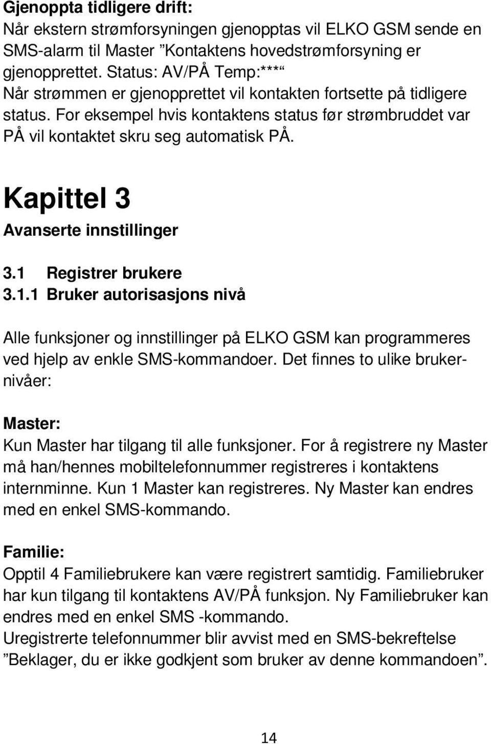 Kapittel 3 Avanserte innstillinger 3.1 Registrer brukere 3.1.1 Bruker autorisasjons nivå Alle funksjoner og innstillinger på ELKO GSM kan programmeres ved hjelp av enkle SMS-kommandoer.