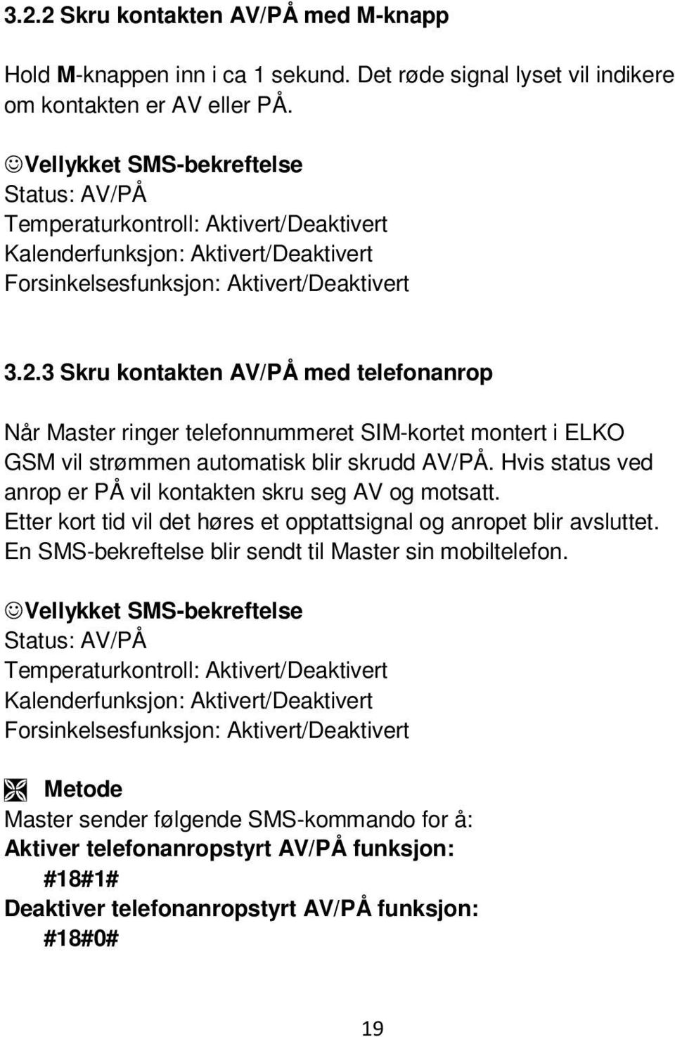 3 Skru kontakten AV/PÅ med telefonanrop Når Master ringer telefonnummeret SIM-kortet montert i ELKO GSM vil strømmen automatisk blir skrudd AV/PÅ.