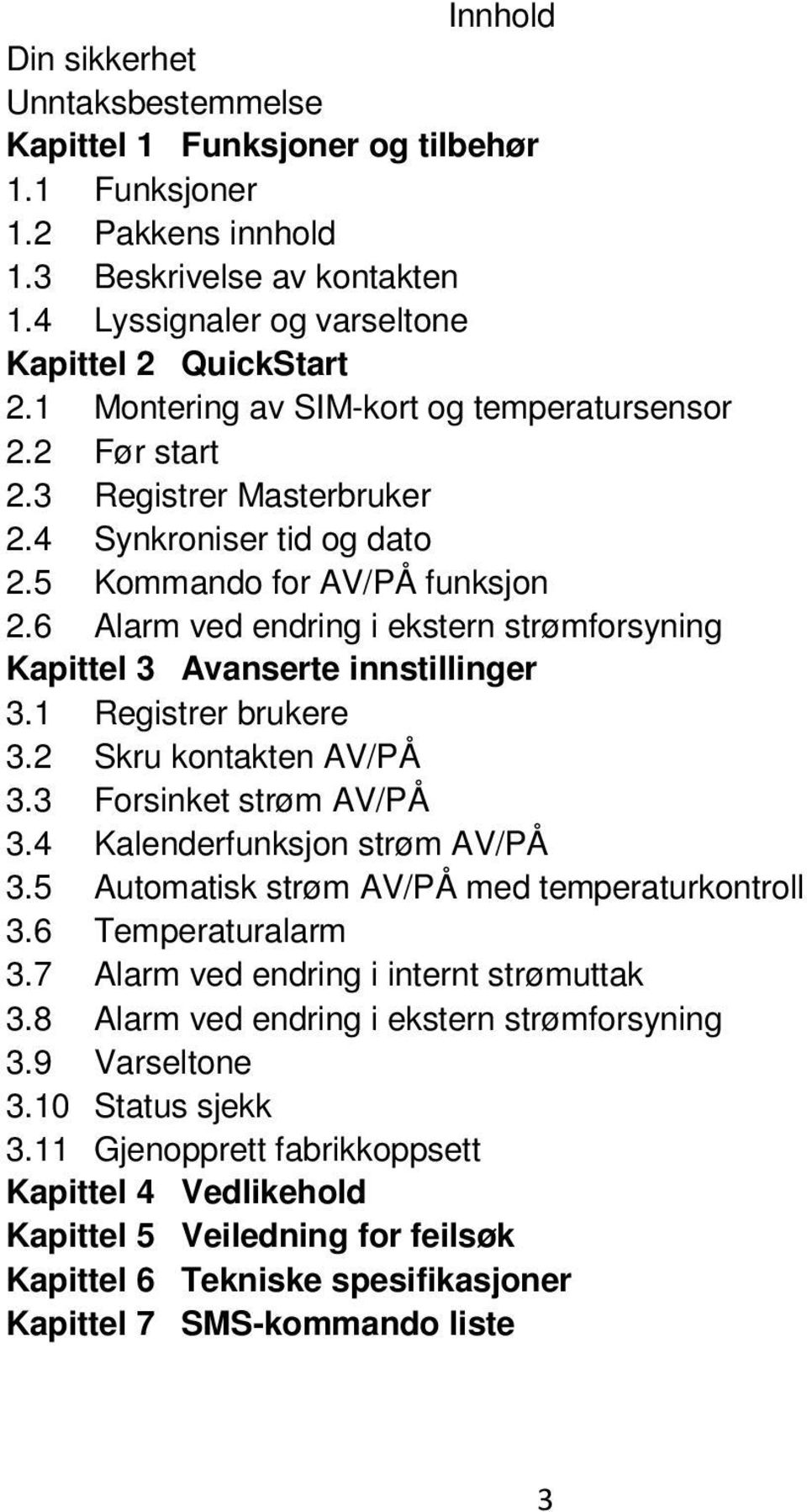 6 Alarm ved endring i ekstern strømforsyning Kapittel 3 Avanserte innstillinger 3.1 Registrer brukere 3.2 Skru kontakten AV/PÅ 3.3 Forsinket strøm AV/PÅ 3.4 Kalenderfunksjon strøm AV/PÅ 3.