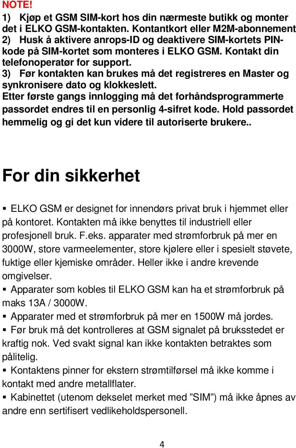 3) Før kontakten kan brukes må det registreres en Master og synkronisere dato og klokkeslett. Etter første gangs innlogging må det forhåndsprogrammerte passordet endres til en personlig 4-sifret kode.