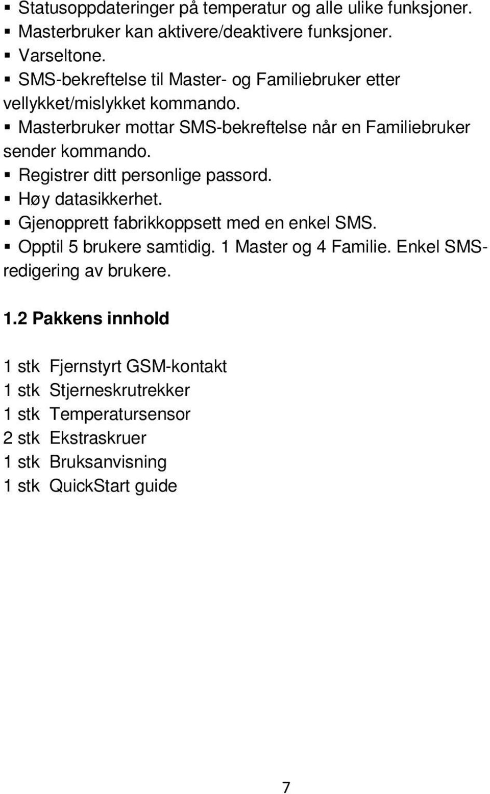 Registrer ditt personlige passord. Høy datasikkerhet. Gjenopprett fabrikkoppsett med en enkel SMS. Opptil 5 brukere samtidig. 1 Master og 4 Familie.