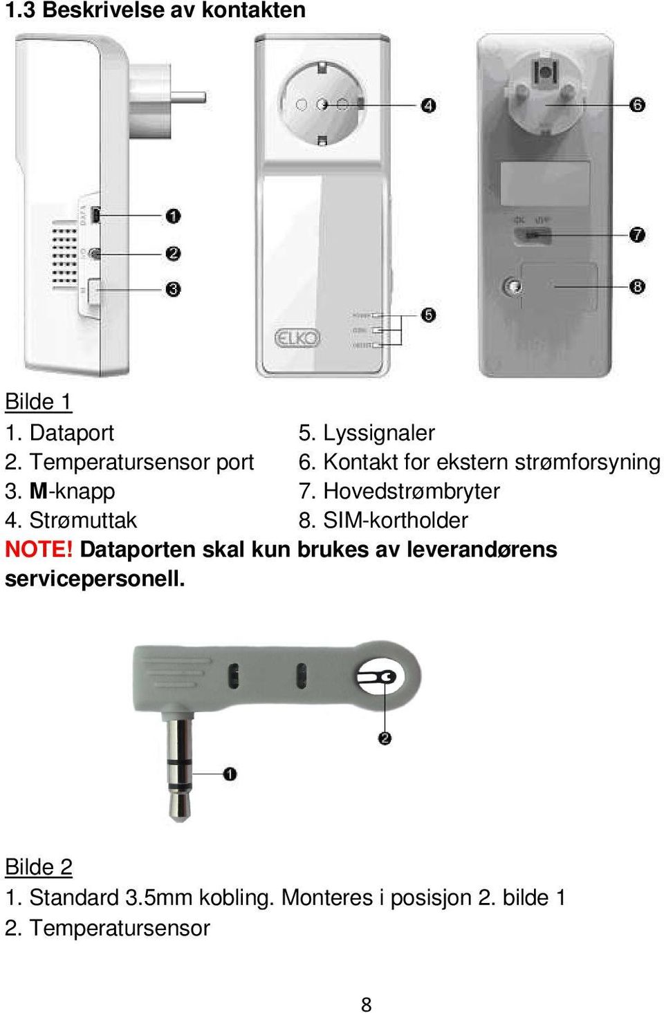 Hovedstrømbryter 4. Strømuttak 8. SIM-kortholder NOTE!