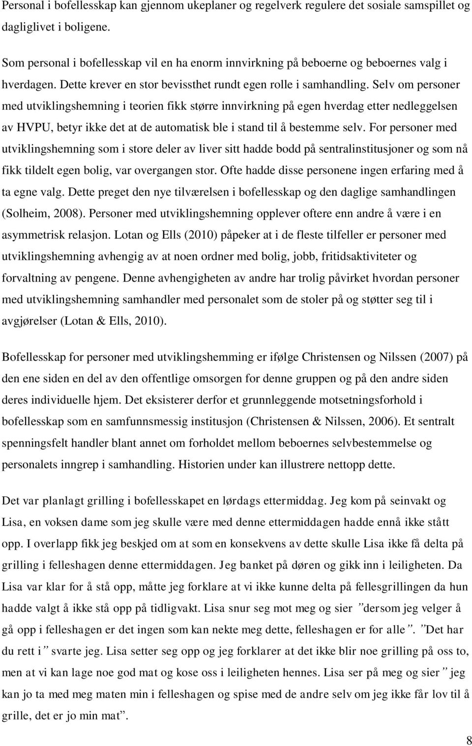 Selv om personer med utviklingshemning i teorien fikk større innvirkning på egen hverdag etter nedleggelsen av HVPU, betyr ikke det at de automatisk ble i stand til å bestemme selv.