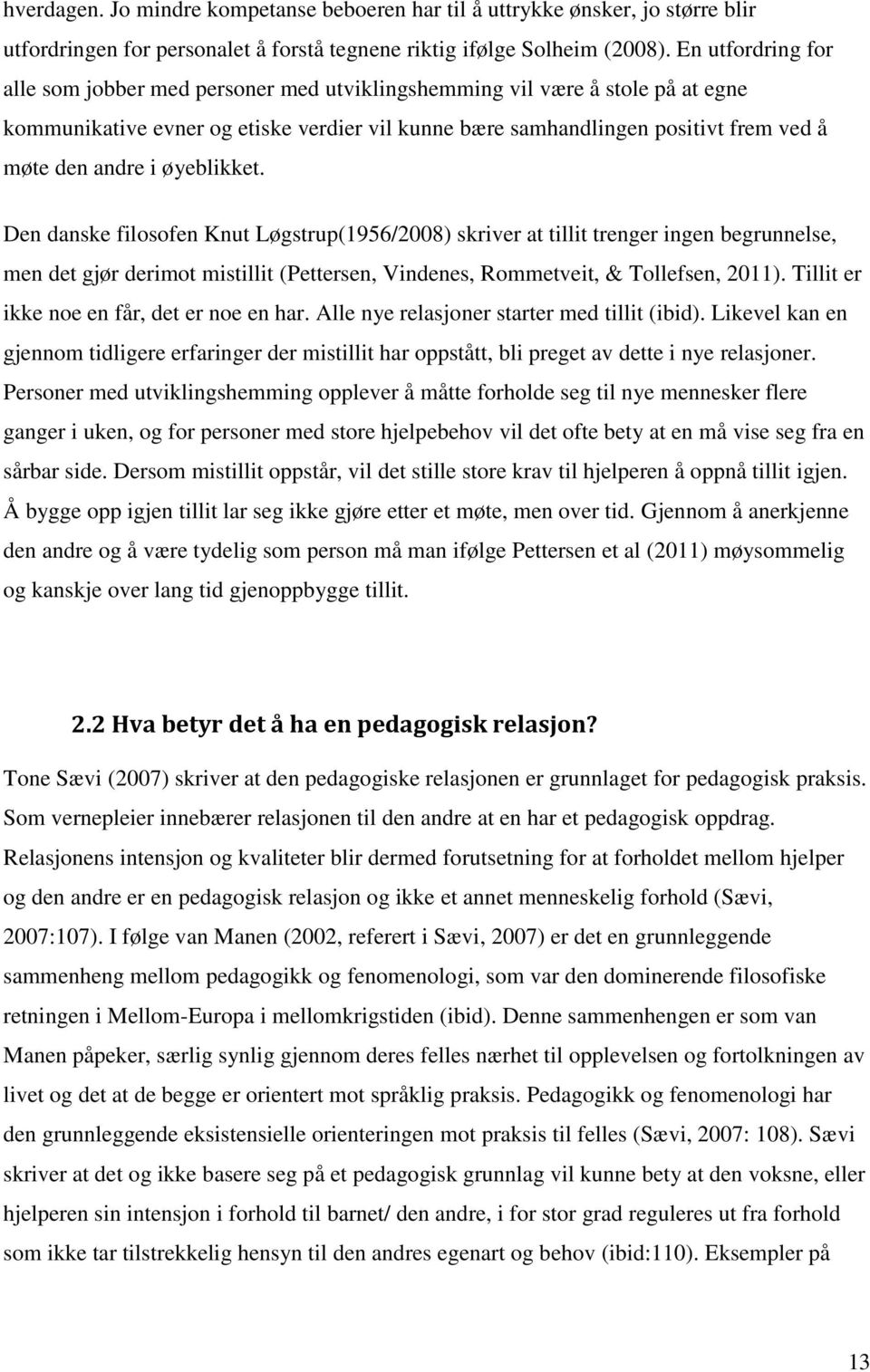 i øyeblikket. Den danske filosofen Knut Løgstrup(1956/2008) skriver at tillit trenger ingen begrunnelse, men det gjør derimot mistillit (Pettersen, Vindenes, Rommetveit, & Tollefsen, 2011).